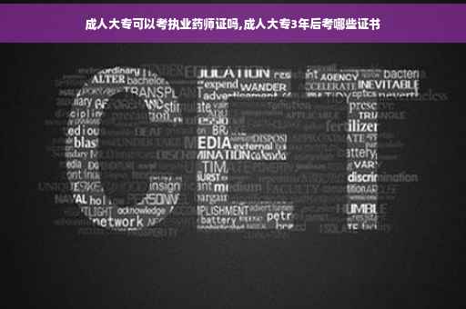 成人大专可以考执业药师证吗,成人大专3年后考哪些证书