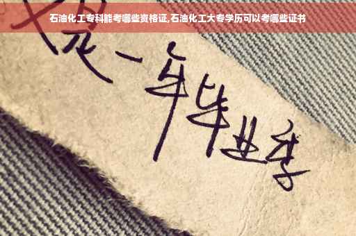 石油化工专科能考哪些资格证,石油化工大专学历可以考哪些证书