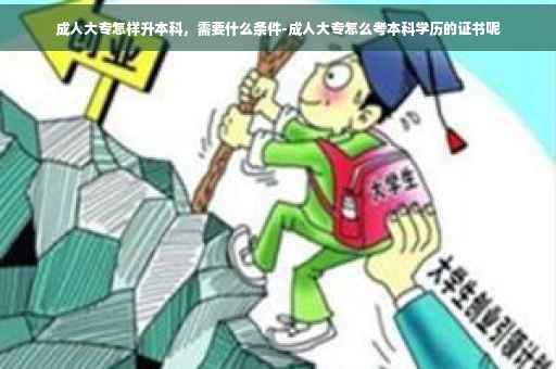 成人大专怎样升本科，需要什么条件-成人大专怎么考本科学历的证书呢
