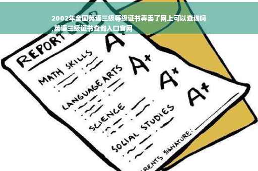 2002年全国英语三级等级证书弄丢了网上可以查询吗
,英语三级证书查询入口官网