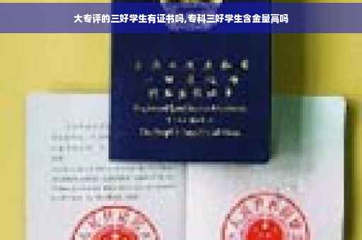 大专评的三好学生有证书吗,专科三好学生含金量高吗