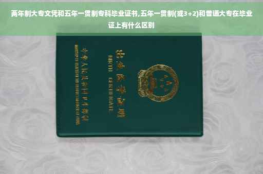 两年制大专文凭和五年一贯制专科毕业证书,五年一贯制(或3+2)和普通大专在毕业证上有什么区别