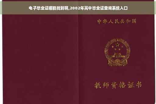 电子毕业证哪能找到啊,2002年高中毕业证查询系统入口