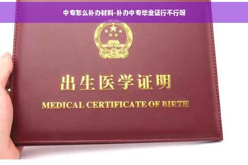 中专怎么补办材料-补办中专毕业证行不行呀