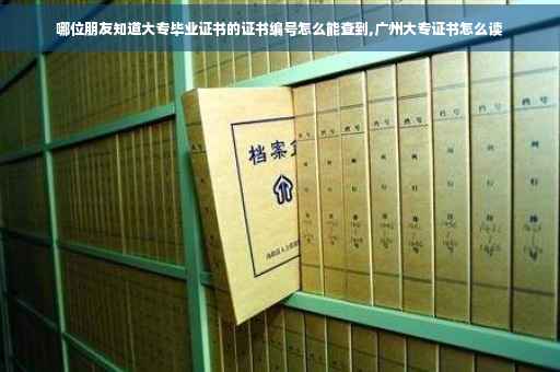 哪位朋友知道大专毕业证书的证书编号怎么能查到,广州大专证书怎么读