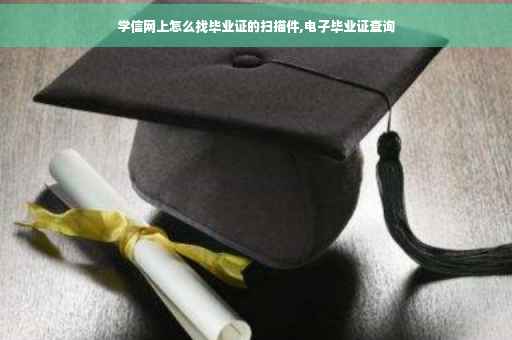 学信网上怎么找毕业证的扫描件,电子毕业证查询