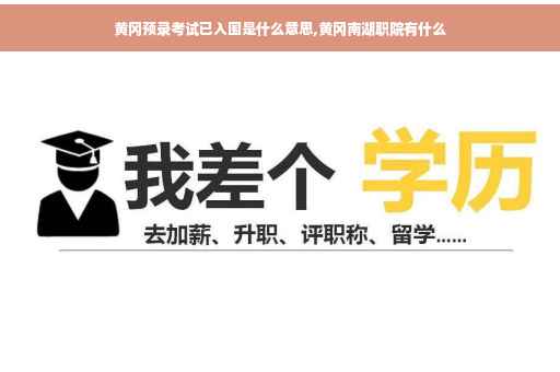 黄冈预录考试已入围是什么意思,黄冈南湖职院有什么