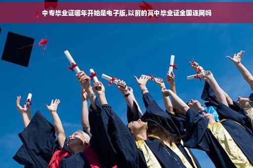中专毕业证哪年开始是电子版,以前的高中毕业证全国连网吗