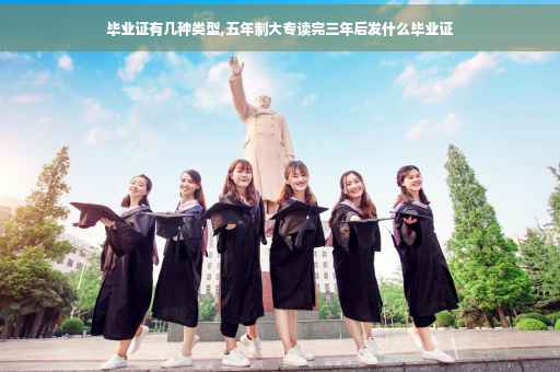 毕业证有几种类型,五年制大专读完三年后发什么毕业证
