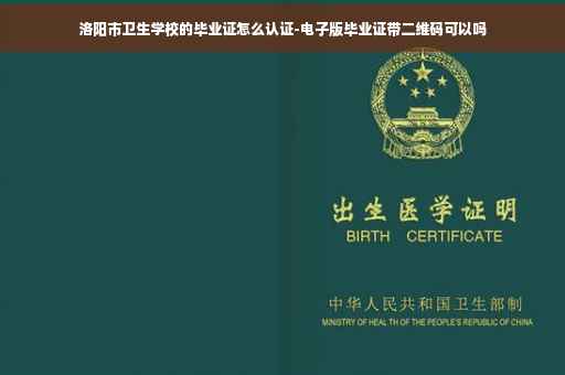 洛阳市卫生学校的毕业证怎么认证-电子版毕业证带二维码可以吗