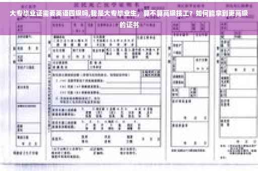 大专毕业证需要英语四级吗,我是大专毕业生，算不算高级技工？如何能拿到更高级的证书