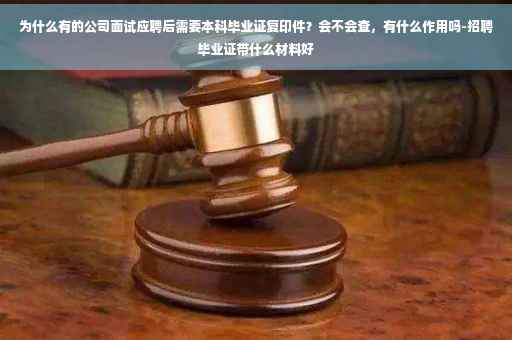 为什么有的公司面试应聘后需要本科毕业证复印件？会不会查，有什么作用吗-招聘毕业证带什么材料好