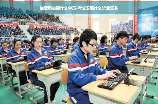 当警察需要什么学历-考公安要什么毕业证书