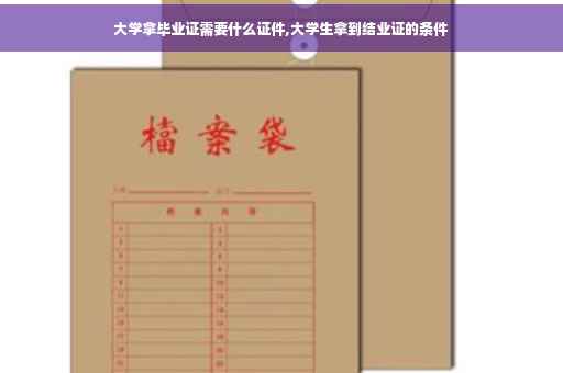 大学拿毕业证需要什么证件,大学生拿到结业证的条件