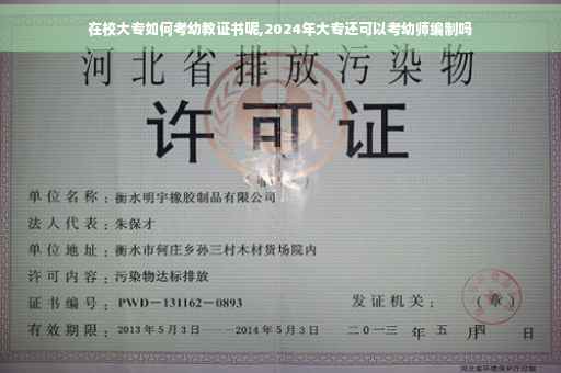 在校大专如何考幼教证书呢,2024年大专还可以考幼师编制吗