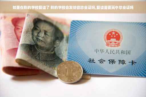 如果在别的学校复读了 别的学校会发给你毕业证吗,复读需要高中毕业证吗