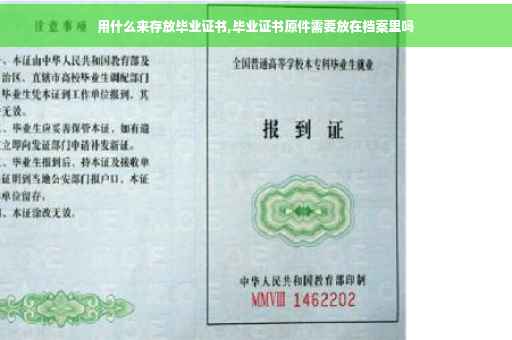 用什么来存放毕业证书,毕业证书原件需要放在档案里吗