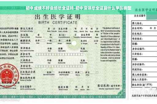 初中成绩不好会给毕业证吗-初中没领毕业证算什么学历类型