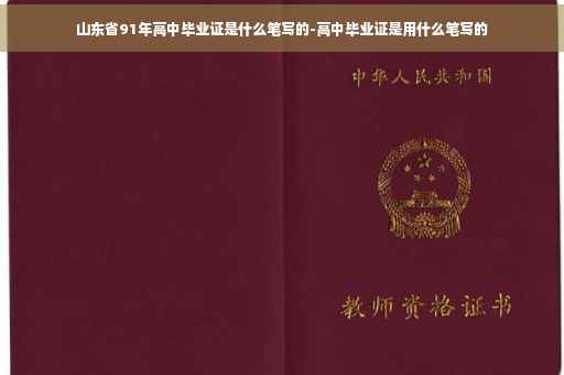 山东省91年高中毕业证是什么笔写的-高中毕业证是用什么笔写的