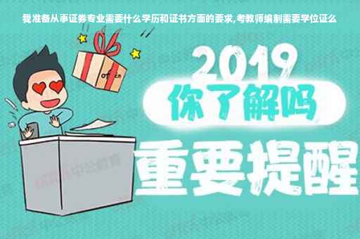 我准备从事证券专业需要什么学历和证书方面的要求,考教师编制需要学位证么