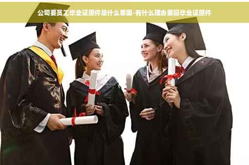 公司要员工毕业证原件是什么意国-有什么理由要回毕业证原件