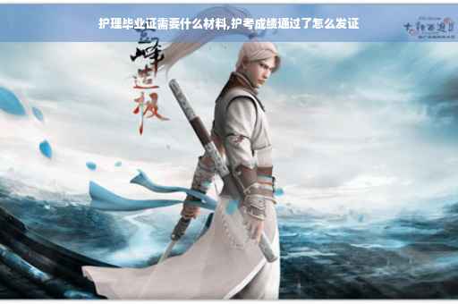 护理毕业证需要什么材料,护考成绩通过了怎么发证