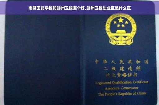 南昌医药学校和赣州卫校哪个好,赣州卫校毕业证是什么证