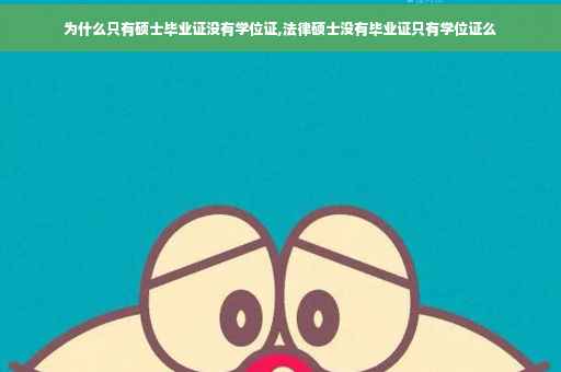 为什么只有硕士毕业证没有学位证,法律硕士没有毕业证只有学位证么
