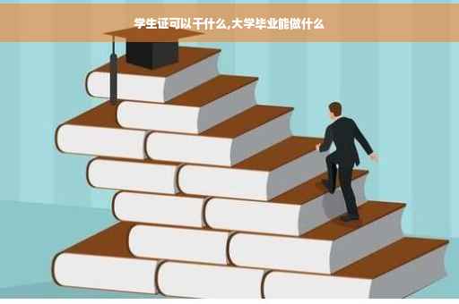 学生证可以干什么,大学毕业能做什么