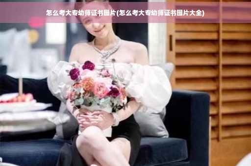 怎么考大专幼师证书图片(怎么考大专幼师证书图片大全)