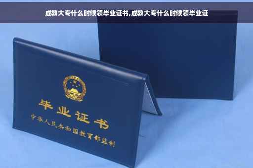 成教大专什么时候领毕业证书,成教大专什么时候领毕业证