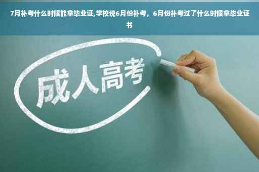 7月补考什么时候能拿毕业证,学校说6月份补考，6月份补考过了什么时候拿毕业证书