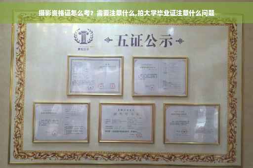摄影资格证怎么考？需要注意什么,拍大学毕业证注意什么问题