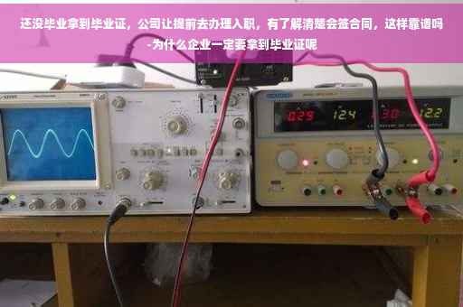 还没毕业拿到毕业证，公司让提前去办理入职，有了解清楚会签合同，这样靠谱吗-为什么企业一定要拿到毕业证呢