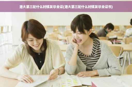 港大第三轮什么时候发毕业证(港大第三轮什么时候发毕业证书)