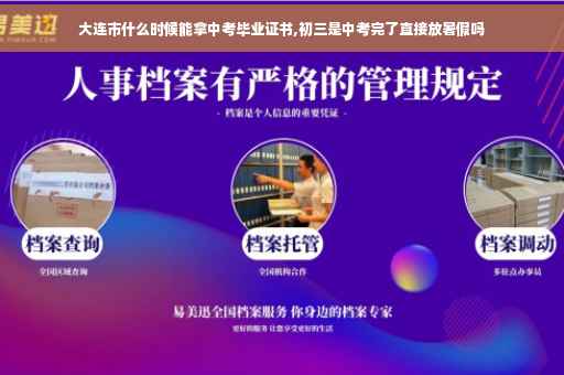 大连市什么时候能拿中考毕业证书,初三是中考完了直接放暑假吗