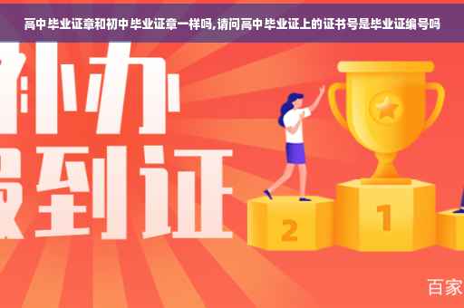 高中毕业证章和初中毕业证章一样吗,请问高中毕业证上的证书号是毕业证编号吗