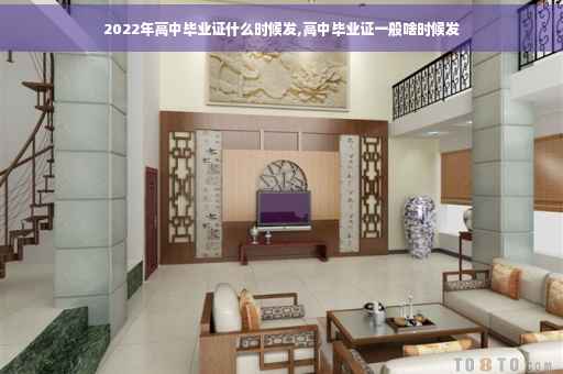 2022年高中毕业证什么时候发,高中毕业证一般啥时候发