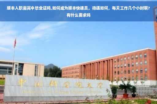 顺丰入职需高中毕业证吗,如何成为顺丰快递员，待遇如何，每天工作几个小时啊?有什么要求吗