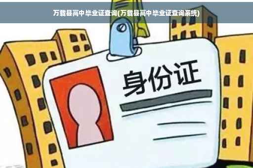 万载县高中毕业证查询(万载县高中毕业证查询系统)