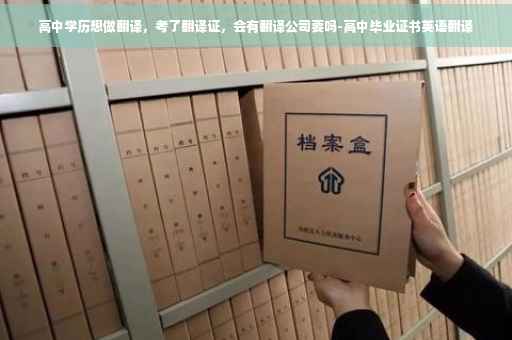 高中学历想做翻译，考了翻译证，会有翻译公司要吗-高中毕业证书英语翻译