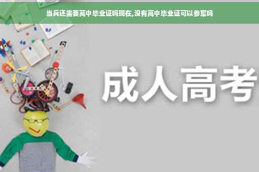 当兵还需要高中毕业证吗现在,没有高中毕业证可以参军吗