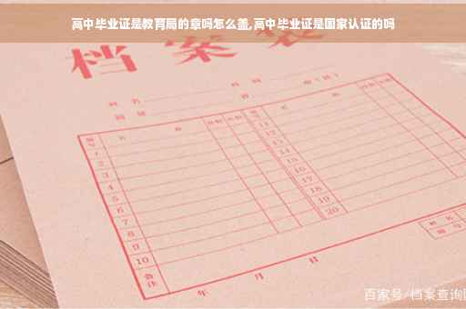 高中毕业证是教育局的章吗怎么盖,高中毕业证是国家认证的吗