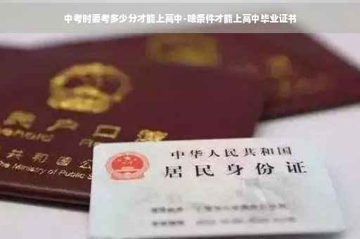 中考时要考多少分才能上高中-啥条件才能上高中毕业证书