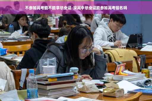 不参加高考能不能拿毕业证-没高中毕业证能参加高考报名吗