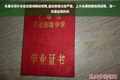 永康市高中毕业证查询网站官网,最近疫情比较严重，上火车要核酸检测证明，是一定要纸质的吗