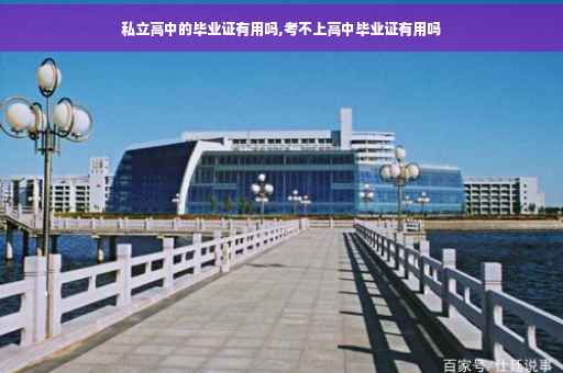 私立高中的毕业证有用吗,考不上高中毕业证有用吗