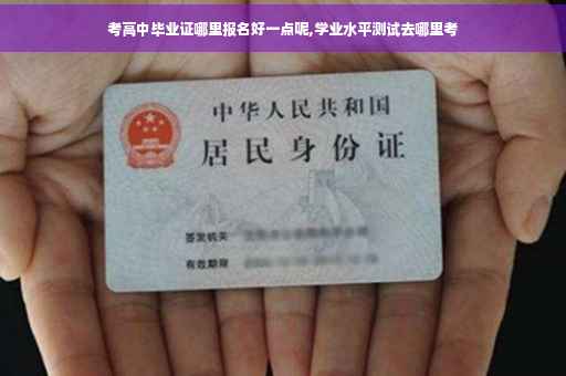 考高中毕业证哪里报名好一点呢,学业水平测试去哪里考