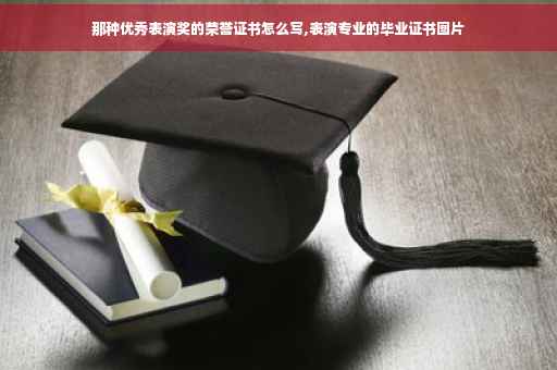 那种优秀表演奖的荣誉证书怎么写,表演专业的毕业证书图片