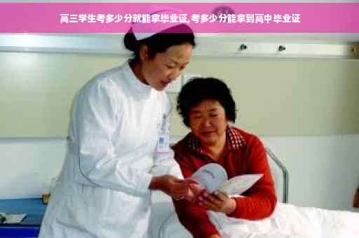 高三学生考多少分就能拿毕业证,考多少分能拿到高中毕业证